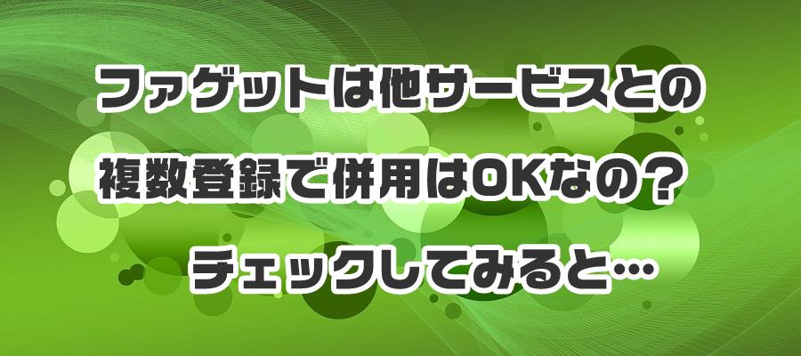 �t�@�Q�b�g�͑��T�[�r�X�Ƃ̕����o�^�ŕ��p��OK�Ȃ́H�`�F�b�N���Ă݂�Ɓc